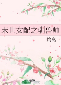 末世女配之驯兽师笔趣阁免费阅读