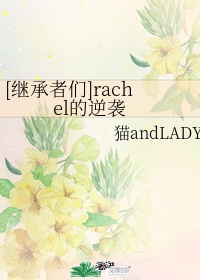 继承者们rachel的逆袭猫andlady