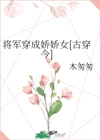 将军穿成娇娇女[古穿今