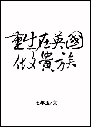 重生在英国做贵族 作者:七年玉