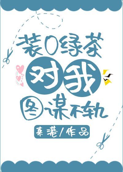 装绿茶后我爆红了叶子已青格格党