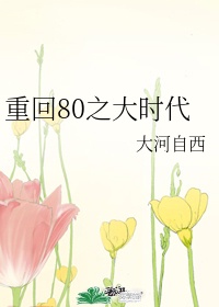 重回80之大时代小说在线阅读